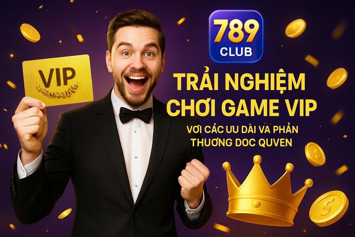 Trải nghiệm chơi game VIP với các ưu đãi và phần thưởng độc quyền tại 789club